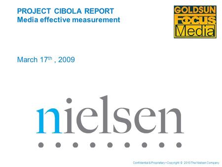 Confidential & Proprietary Copyright © 2010 The Nielsen Company PROJECT CIBOLA REPORT Media effective measurement March 17 th, 2009.