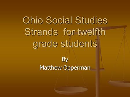 Ohio Social Studies Strands for twelfth grade students By Matthew Opperman.