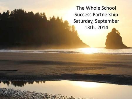 September 13, 2014 The Whole School Success Partnership Saturday, September 13th, 2014.