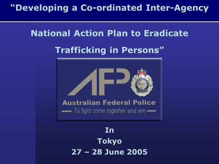 “Developing a Co-ordinated Inter-Agency National Action Plan to Eradicate Trafficking in Persons” In Tokyo 27 – 28 June 2005.