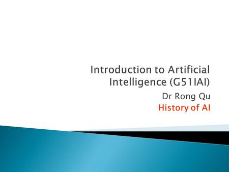 Dr Rong Qu History of AI.  AI ◦ Originated in 1956, John McCarthy coined the term ◦ very successful at early stage  “Within 10 years a computer will.