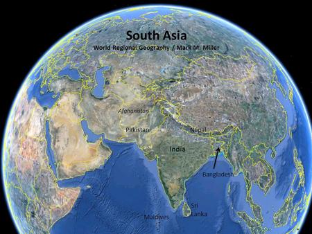 South Asia World Regional Geography / Mark M. Miller India Pakistan Maldives Sri Lanka Nepal Bangladesh Afghanistan.