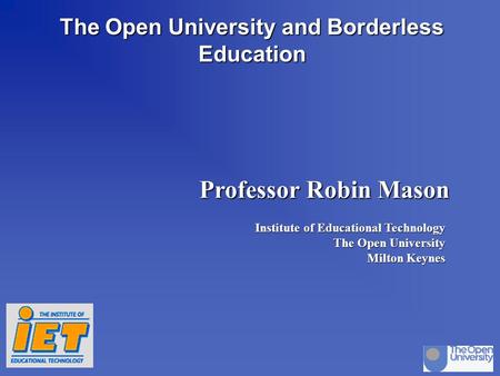 Stirling oct 97dp/rm p.1 The Open University and Borderless Education Professor Robin Mason Institute of Educational Technology The Open University Milton.