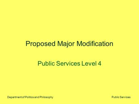 Public ServicesDepartment of Politics and Philosophy Proposed Major Modification Public Services Level 4.