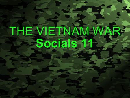 Slide 1 THE VIETNAM WAR Socials 11. Slide 2 Slide 3 PHASE 1 - A WAR OF COLONIAL INDEPENDENCE AGAINST THE FRENCH Vietnam had been a French Vietnam had.