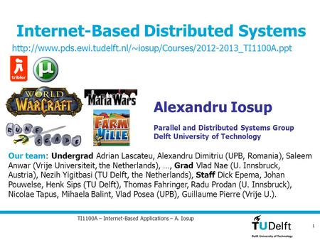 1 TI1100A – Internet-Based Applications – A. Iosup Alexandru Iosup Parallel and Distributed Systems Group Delft University of Technology Our team: Undergrad.
