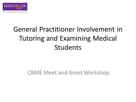 General Practitioner Involvement in Tutoring and Examining Medical Students CBME Meet and Greet Workshop.