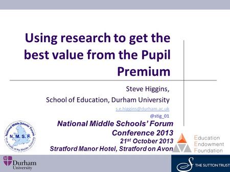 Using research to get the best value from the Pupil Premium Steve Higgins, School of Education, Durham National.