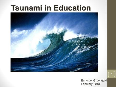 Tsunami in Education Emanuel Gruengard February 2013 1.