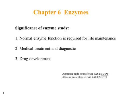 Chapter 6 Enzymes Significance of enzyme study: 1. Normal enzyme function is required for life maintenance 2. Medical treatment and diagnostic 3. Drug.