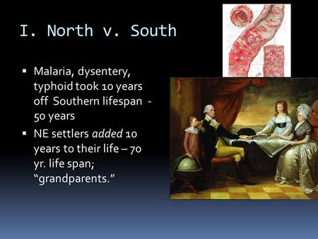 I. North v. South  Malaria, dysentery, typhoid took 10 years off Southern lifespan - 50 years  NE settlers added 10 years to their life – 70 yr. life.