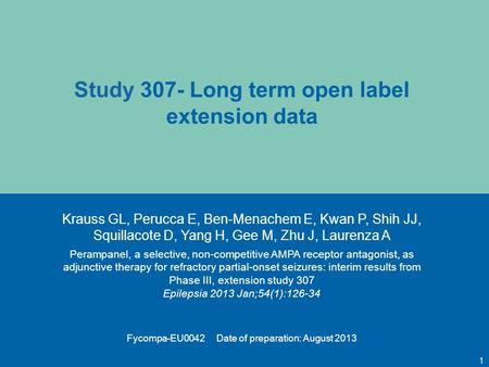 Study 307- Long term open label extension data Krauss GL, Perucca E, Ben-Menachem E, Kwan P, Shih JJ, Squillacote D, Yang H, Gee M, Zhu J, Laurenza A Perampanel,