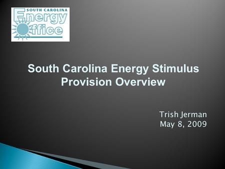 Trish Jerman May 8, 2009 South Carolina Energy Stimulus Provision Overview.