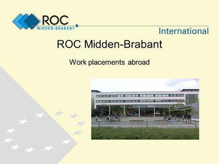 ROC Midden-Brabant Work placements abroad. Objectives work placement abroad Part of the curriculum Job orientation and preparation Personal development.