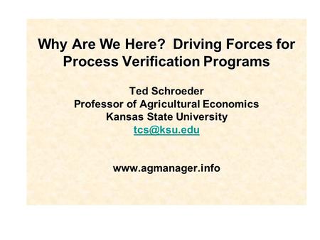 Why Are We Here? Driving Forces for Process Verification Programs Why Are We Here? Driving Forces for Process Verification Programs Ted Schroeder Professor.