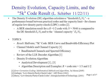 Page 1 of 37 Density Evolution, Capacity Limits, and the 5k Code Result (L. Schirber 11/22/11) The Density Evolution (DE) algorithm calculates a threshold.
