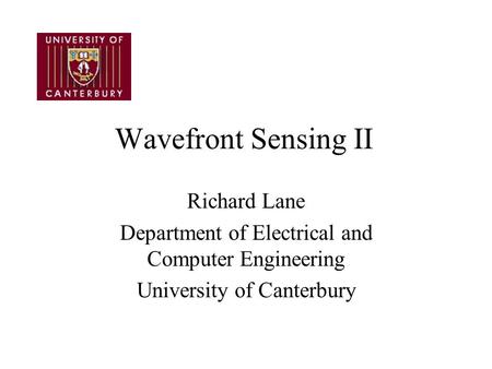 Wavefront Sensing II Richard Lane Department of Electrical and Computer Engineering University of Canterbury.