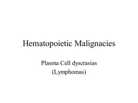 Hematopoietic Malignacies Plasma Cell dyscrasias (Lymphomas)