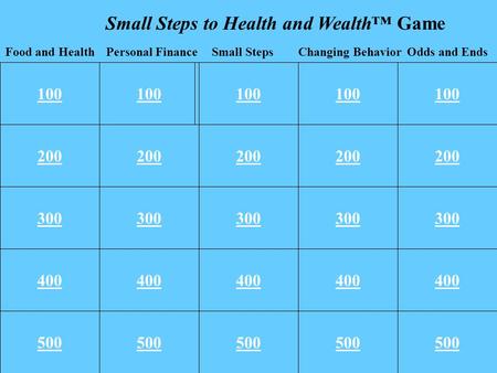 1 100 200 300 400 500 100 200 300 400 500 100 Changing BehaviorOdds and EndsFood and Health Personal FinanceSmall Steps Small Steps to Health and Wealth™