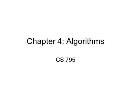 Chapter 4: Algorithms CS 795.