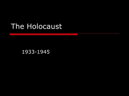 The Holocaust 1933-1945. Why?  Hitler considered Jews an “internal enemy” Felt they did not support Germany in WWI  Hitler wanted a “pure” Germany Belief.