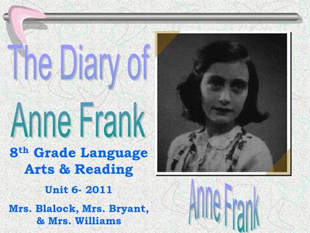 8 th Grade Language Arts & Reading Unit 6- 2011 Mrs. Blalock, Mrs. Bryant, & Mrs. Williams.