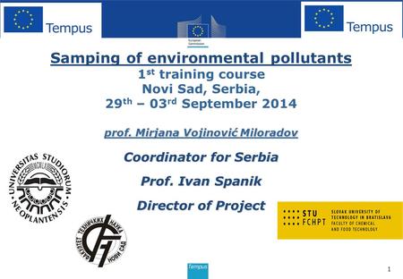 1 Samping of environmental pollutants 1 st training course Novi Sad, Serbia, 29 th – 03 rd September 2014 prof. Mirjana Vojinović Miloradov Coordinator.