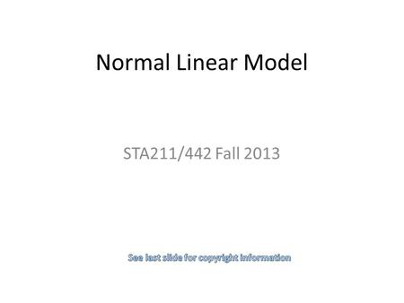 Normal Linear Model STA211/442 Fall 2013. Suggested Reading Davison’s Statistical Models, Chapter 8 The general mixed linear model is defined in Section.