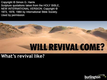 What’s revival like? Copyright © Simon G. Harris Scripture quotations taken from the HOLY BIBLE, NEW INTERNATIONAL VERSION. Copyright © 1973, 1978, 1984.