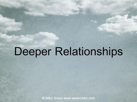 Deeper Relationships © Mike Breen www.weare3dm.com.