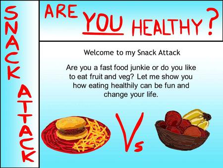 Welcome to my Snack Attack Are you a fast food junkie or do you like to eat fruit and veg? Let me show you how eating healthily can be fun and change your.