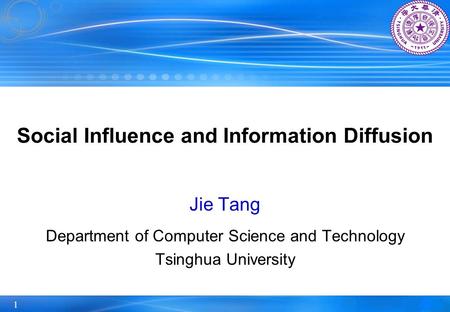 1 Social Influence and Information Diffusion Jie Tang Department of Computer Science and Technology Tsinghua University.
