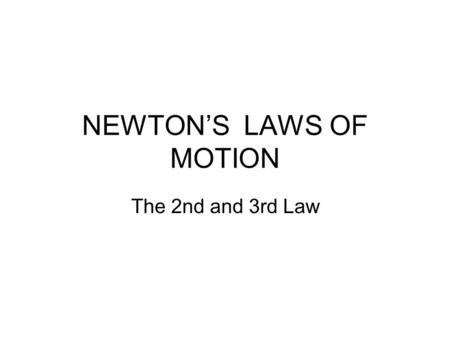 NEWTON’S LAWS OF MOTION The 2nd and 3rd Law. REVIEW NEWTON’S FIRST LAW OF MOTION: Every object continues in its state of rest, or uniform velocity in.