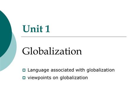 Unit 1 Globalization  Language associated with globalization  viewpoints on globalization.