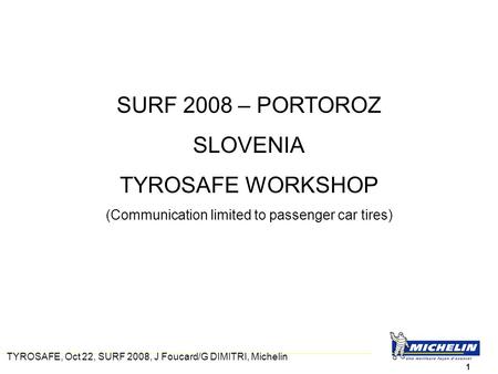 TYROSAFE, Oct 22, SURF 2008, J Foucard/G DIMITRI, Michelin 1 SURF 2008 – PORTOROZ SLOVENIA TYROSAFE WORKSHOP (Communication limited to passenger car tires)