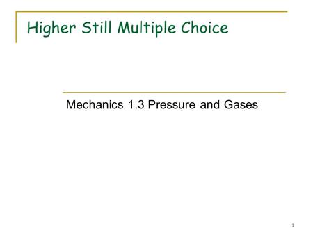1 Higher Still Multiple Choice Mechanics 1.3 Pressure and Gases.