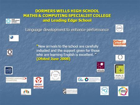 DORMERS WELLS HIGH SCHOOL MATHS & COMPUTING SPECIALIST COLLEGE and Leading Edge School Language development to enhance performance “ “ ” “New arrivals.