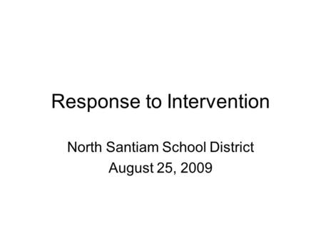 Response to Intervention North Santiam School District August 25, 2009.