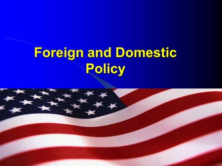 Foreign and Domestic Policy