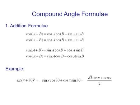 Compound Angle Formulae 1. Addition Formulae Example: