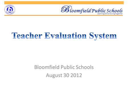 Bloomfield Public Schools August 30 2012 B loomfield Public Schools Learning and Growing Together.