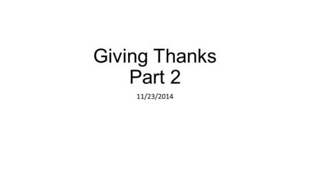 Giving Thanks Part 2 11/23/2014. Luke 17:11-19 11 On the way to Jerusalem he was passing along between Samaria and Galilee. 12 And as he entered a village,