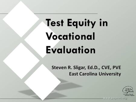 Test Equity in Vocational Evaluation Steven R. Sligar, Ed.D., CVE, PVE East Carolina University.