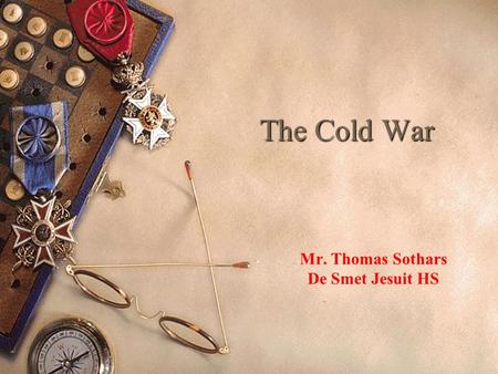The Cold War Mr. Thomas Sothars De Smet Jesuit HS.