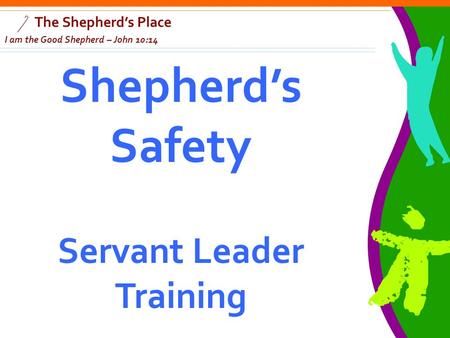 The Shepherd’s Place I am the Good Shepherd – John 10:14 Shepherd’s Safety Servant Leader Training.