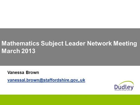 Mathematics Subject Leader Network Meeting March 2013 Vanessa Brown