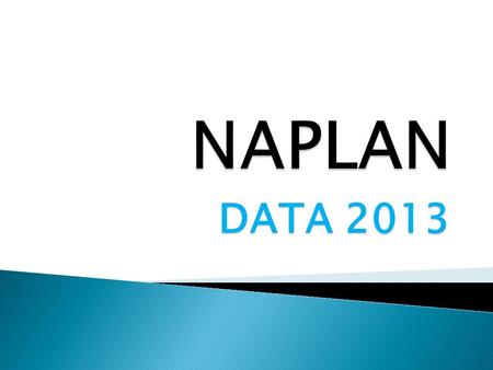 DATA 2013.  Responsible National Curriculum  National Assessment Program (NAPLAN)  National data collection and reporting program.