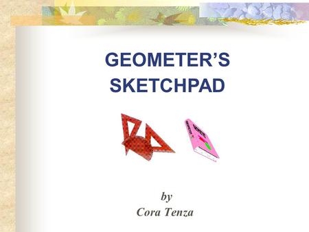 GEOMETER’S by Cora Tenza SKETCHPAD. California Standards addressed: Grade 3 Measurement and Geometry 1.3 Find the perimeter of a polygon with integer.
