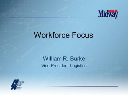 Workforce Focus William R. Burke Vice President-Logistics.