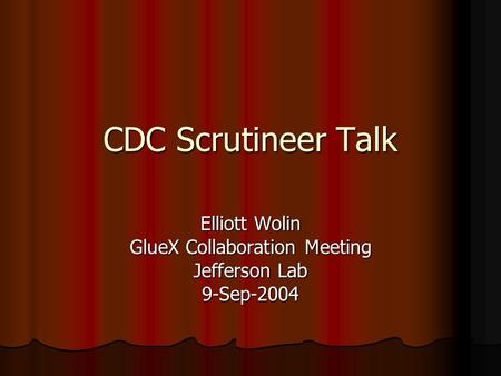 CDC Scrutineer Talk Elliott Wolin GlueX Collaboration Meeting Jefferson Lab 9-Sep-2004.